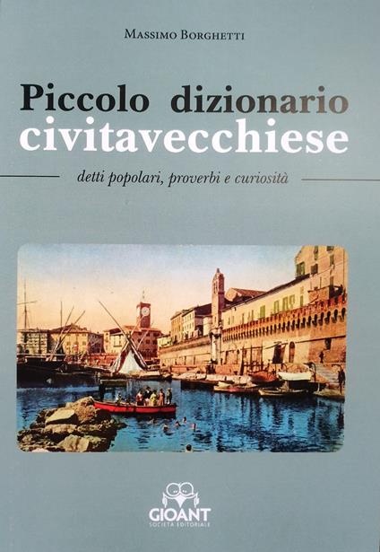 Piccolo dizionario civitavecchiese. Detti popolari, proverbi, curiosità - Massimo Borghetti - copertina