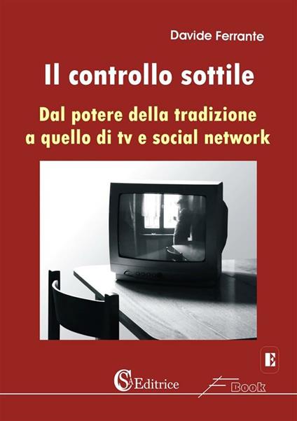 Il controllo sottile. «Dal potere della tradizione a quello di tv e social network» - Davide Ferrante - ebook