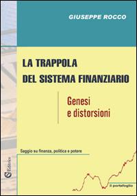 La trappola del sistema finanziario. Genesi e distorsioni - Giuseppe Rocco - copertina