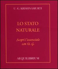 Lo stato naturale. Scopri l'essenziale con U.G. - Uppaluri Gopala Krishnamurti - copertina