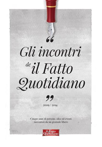 Gli incontri de il Fatto Quotidiano 2009-2014. Cinque anni di persone, idee ed eventi raccontati da un giornale libero - V.V.A.A. - ebook