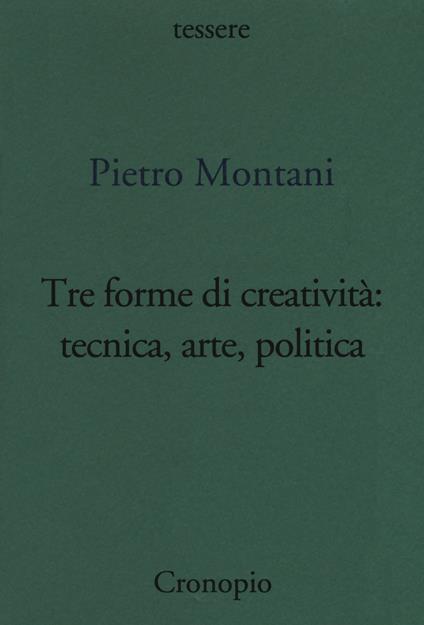 Tre forme di creatività: tecnica arte politica - Pietro Montani - copertina