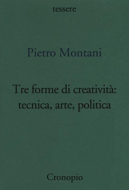 Tre forme di creatività: tecnica arte politica - Pietro Montani - copertina