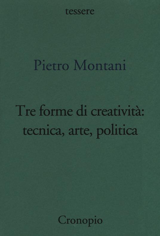 Tre forme di creatività: tecnica arte politica - Pietro Montani - copertina