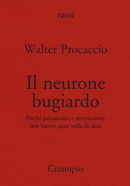 Il neurone bugiardo. Perché psicoanalisi e neuroscienze non hanno «quasi» nulla da dirsi - Walter Procaccio - copertina