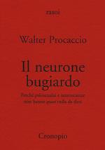 Il neurone bugiardo. Perché psicoanalisi e neuroscienze non hanno «quasi» nulla da dirsi