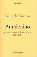 Antidestino. Quattro esempi dell'arte italiana 1965-1983