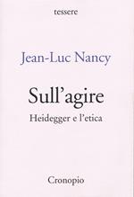 Sull'agire. Heidegger e l'etica. Ediz. ampliata