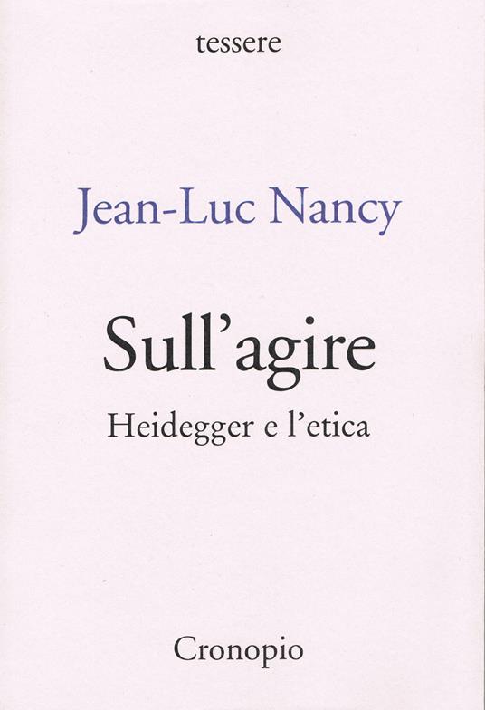 Sull'agire. Heidegger e l'etica. Ediz. ampliata - Jean-Luc Nancy - copertina