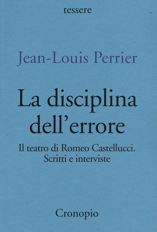 La disciplina dell'errore. Il teatro di Romeo Castellucci. Scritti e interviste - Jean-Louis Perrier - copertina