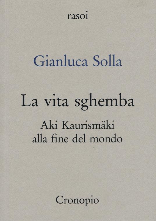 La vita sghemba. Aki Kaurismaki alla fine del mondo - Gianluca Solla - copertina