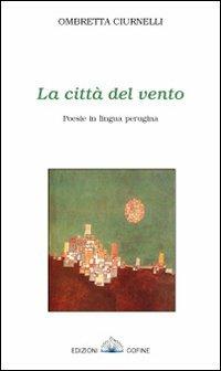 La città del vento. Poesie in lingua perugina - Ombretta Ciurnelli - copertina