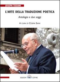 L' arte della traduzione poetica. Due saggi e un'antologia. Ediz. multilingue - Joseph Tusiani - copertina