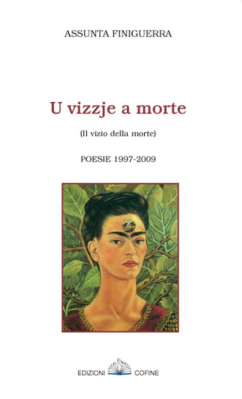 Vizzje a morte-Il vizio della morte. Poesie 1997-2009 (U) - Assunta Finiguerra - copertina