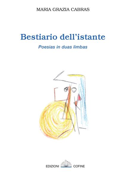 Bestiario dell'istante. Poesias in duas limbas. Ediz. sarda e italiana - Maria Grazia Cabras - copertina