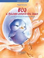 Blu, il pulcino covato dal frigo. Ediz. illustrata