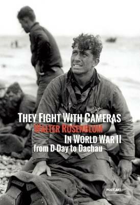 They fight with cameras. Walter Rosenblum in world war II from D-day to Dachau. Ediz. italiana e inglese - Walter Rosenblum - copertina