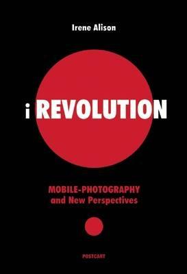 IRevolution. Mobile photography and new perspectives - Irene Alison - copertina
