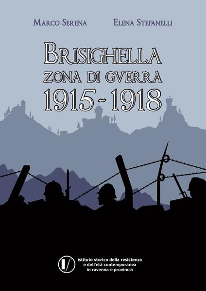 Brisighella zona di guerra 1915-1918 - Marco Serena,Elena Stefanelli - copertina