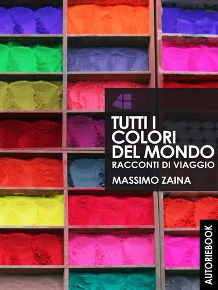 Tutti i colori del mondo. Racconti di viaggio - Massimo Zaina - ebook
