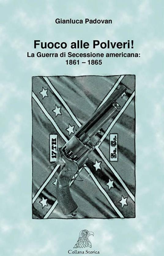 Fuoco alle polveri! La Guerra di Secessione americana 1861-1865 - Gianluca Padovan - copertina