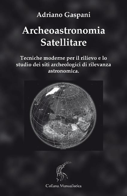 Archeoastronomia satellitare. Tecniche moderne per il rilievo dei siti archeologici di rilevanza astronomica - Adriano Gaspani - copertina