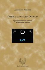 Trebbia. Una storia occulta. Spirali terrestri e cosmiche di una valle cisalpina