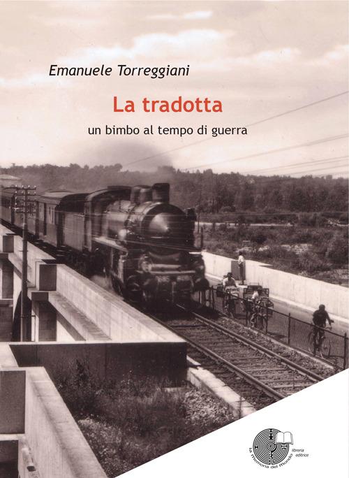 La tradotta. Un bimbo al tempo di guerra - Emanuele Torreggiani - copertina