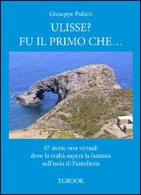Ulisse? Fu il primo che... 67 storie non virtuali dove la realtà supera la fantasia sull'isola di Pantelleria - Giuseppe Pulieri - copertina