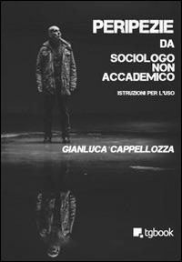 Peripezie da sociologo non accademico - Gianluca Cappellozza - copertina