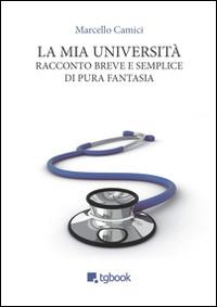 La mia Università. Racconto breve e semplice di pura fantasia - Marcello Camici - copertina