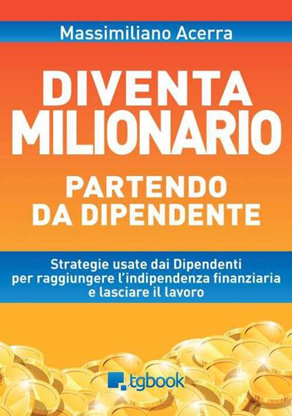 Diventa milionario partendo da dipendente - Massimiliano Acerra - copertina