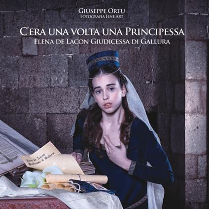 C'era una volta una principessa. Elena de Lacon giudicessa di Gallura - Giuseppe Ortu - copertina