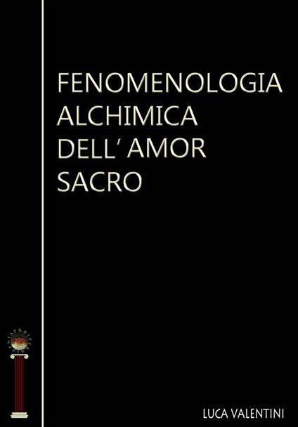 Fenomenologia alchimica dell'amor sacro - Luca Valentini - ebook
