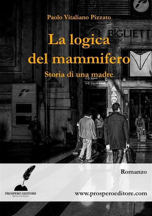 La logica del mammifero. Storia di una madre - Paolo Vitaliano Pizzato - ebook