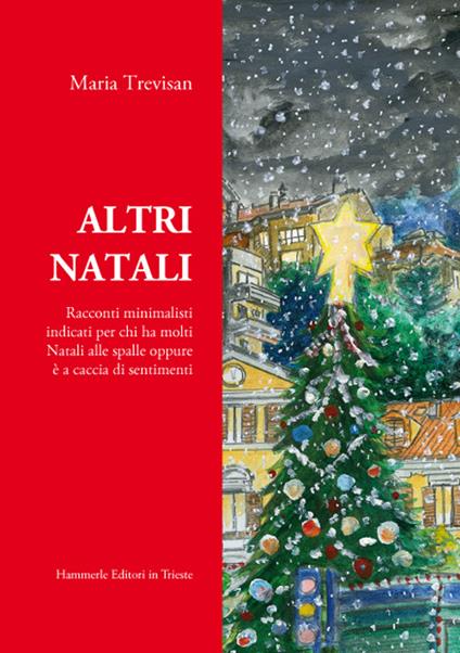 Altri Natali. Racconti minimalisti indicati per chi ha molti Natali alle spalle oppure è a caccia di sentimenti - Maria Trevisan - copertina