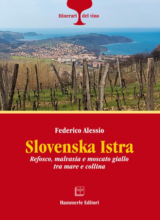 Slovenska Istra. Refosco, malvasia e moscato giallo tra mare e collina - Federico Alessio - copertina