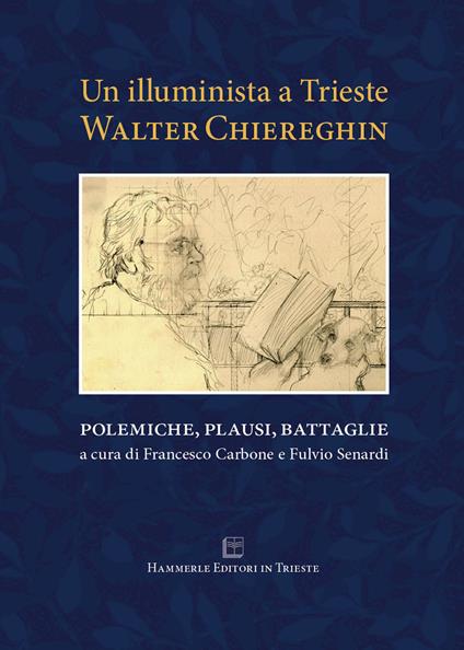 Un illuminista a Trieste. Walter Chiereghin. Polemiche, plausi, battaglie - Walter Chiereghin - copertina