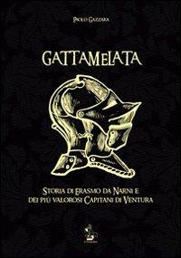 Gattamelata. Storia di Erasmo da Narni e dei più valorosi capitani di Ventura - Paolo Gazzara - copertina