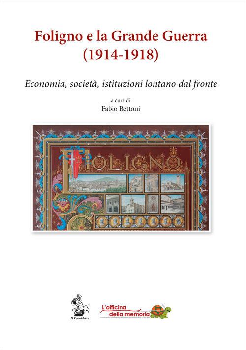 Foligno e la Grande Guerra (1914-1918). Economia, società, istituzioni lontane dal fronte - copertina