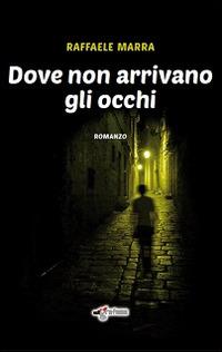 Dove non arrivano gli occhi - Raffaele Marra - copertina