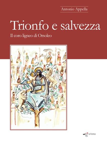 Trionfo e salvezza. Il coro ligneo di Orsoleo - Antonio Appella - copertina