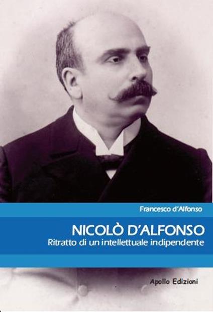 Nicolò d'Alfonso. Ritratto di un intellettuale indipendente - Francesco D'Alfonso - copertina
