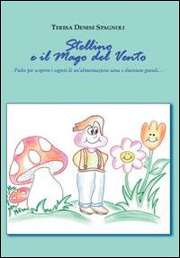 Stellino e il mago del vento. Fiabe per scoprire i segreti di un'alimentazione sana e diventare grandi - Teresa Denise Spagnoli - copertina