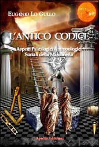 L' antico codice. Aspetti psicologici antropologici sociali della massoneria - Eugenio Lo Gullo - copertina