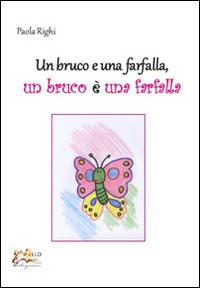 Un bruco e una farfalla. Un bruco è una farfalla - Paola Righi - copertina