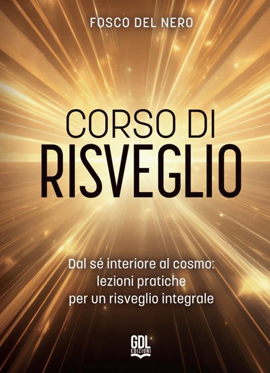 Corso di risveglio. Dal sé interiore al cosmo: lezione pratiche per un risveglio integrale - Fosco Del Nero - copertina