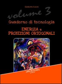Quaderno di tecnologia. Vol. 3: Energia e proiezioni ortogonali - Elisabetta Ronchi - copertina