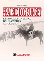 Prairie dog sunset. La storia di un uomo, dalla caduta al successo