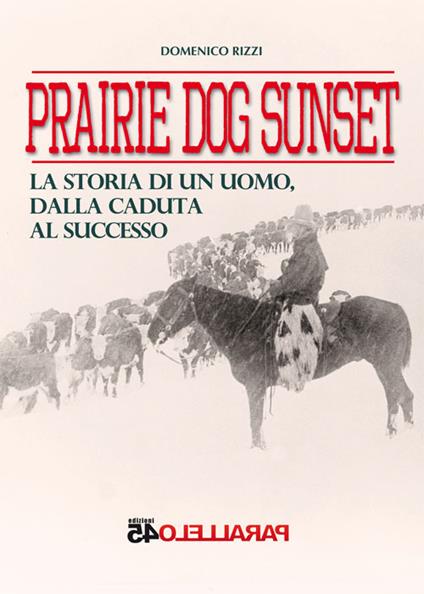 Prairie dog sunset. La storia di un uomo, dalla caduta al successo - Domenico Rizzi - copertina
